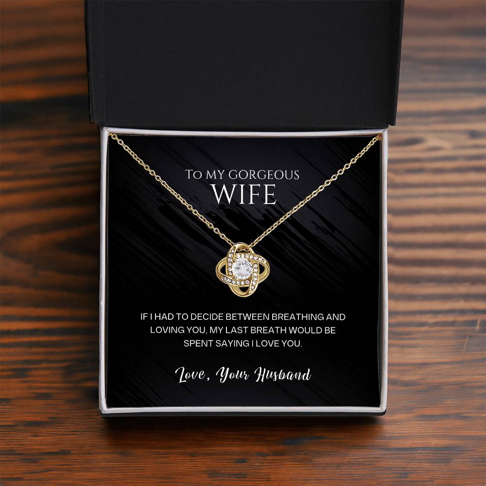 To my gorgeous wife, my last breath would be spent saying I love you